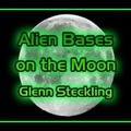Alien Bases on the Moon - Glenn Steckling part 1 (english)