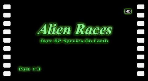 Alien Races - Over 82 Species On Earth [Part 1]