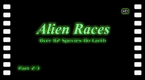 Alien Races - Over 82 Species On Earth [Part 2]