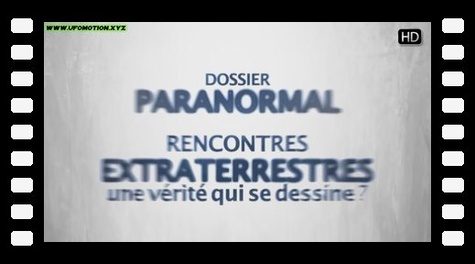 Dossier Paranormal - Rencontres extraterrestres : une vérité qui se dessine ?