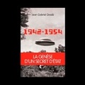 1942-1954, la genèse d'un secret d'Etat (avec Jean-Gabriel Greslé)