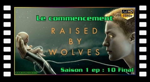 S01E010 (final) Le commencement - Raised by Wolves