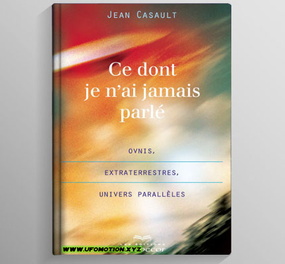 Casault, Jean - Ovnis, Enlèvements extraterrestres, Univers parallèles III Ce dont je n\'ai jamais parlé