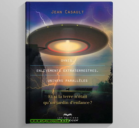 Casault, Jean - Ovnis, Enlèvements extraterrestres, Univers parallèles II Et si la Terre n'était qu'un jardin d'enfance ?