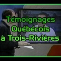 Témoignages Québécois à Trois-Rivieres