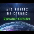 Opération Farfadet - Aux Portes du Cosmos (2012) partie 1 et 2