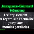 Jacques-Gérard Vésone "l'élargissement du regard jusqu'aux mondes parallèles"