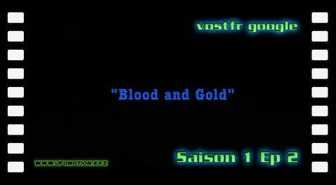 S01E02 Blood and Gold & Pandora\'s Box (vostfr google)