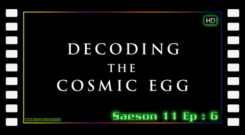 S11E06 - Decoding the Cosmic Egg